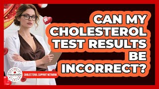 Can My Cholesterol Test Results Be Incorrect?