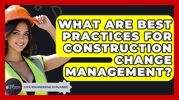 What Are Best Practices For Construction Change Management? - Civil Engineering Explained