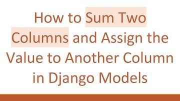 How to Sum Two Columns and Assign the Value to Another Column in Django Models