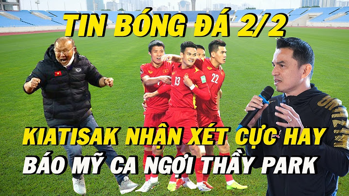 Kiatisak Nhận Xét Cực Hay Sau Chiến Thắng Lịch Sử Của ĐTVN … Truyền Thông Mỹ Ca Ngợi Thầy Park