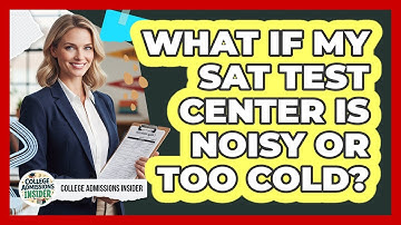 What If My SAT Test Center Is Noisy Or Too Cold? - College Admissions Insider