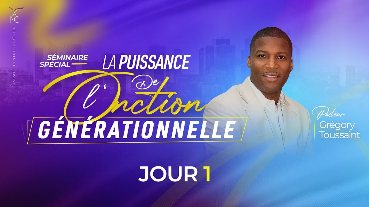 J1 - SÉMINAIRE SPÉCIAL : LA PUISSANCE DE L'ONCTION GÉNÉRATIONNELLE - Ps Grégory TOUSSAINT