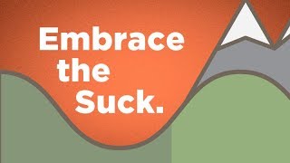 Embrace the Suck.