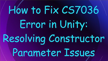 How to Fix CS7036 Error in Unity: Resolving Constructor Parameter Issues