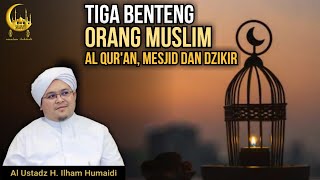 Tiga Benteng Orang Muslim Al Qur'an, Mesjid Dan Dzikir - Al Ustadz H. Ilham Humaidi