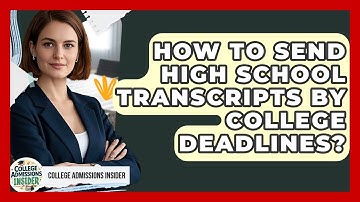 How To Send High School Transcripts By College Deadlines? - College Admissions Insider