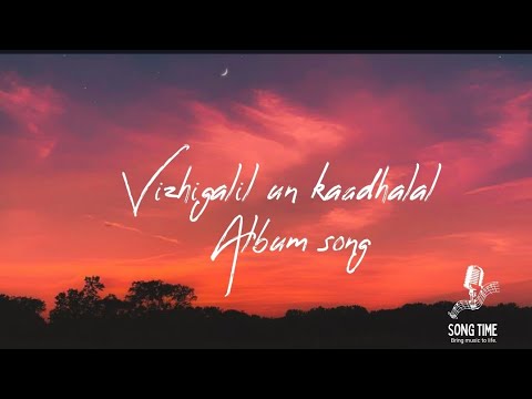 Vizhigalil un kadhalal Lyrics  Album song  SONG TIME