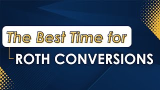 The Best Time for IRA to Roth Conversions