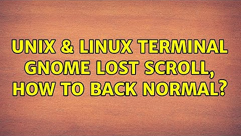 Unix & Linux: terminal GNOME lost scroll, how to back normal?