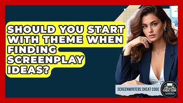 Should You Start With Theme When Finding Screenplay Ideas? - Screenwriter