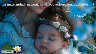 La maternidad (natural, in vitro, ovodonación, adopción...).