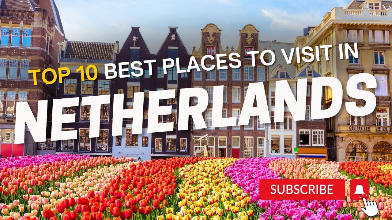 Dutch Delights: 10 Best Places to Visit in the Netherlands