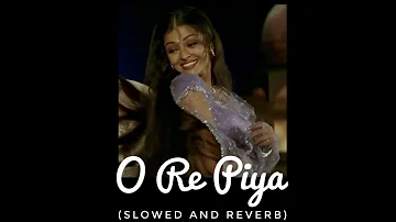 O Re Piya - (Slowed & Reverb) Perfection ✨