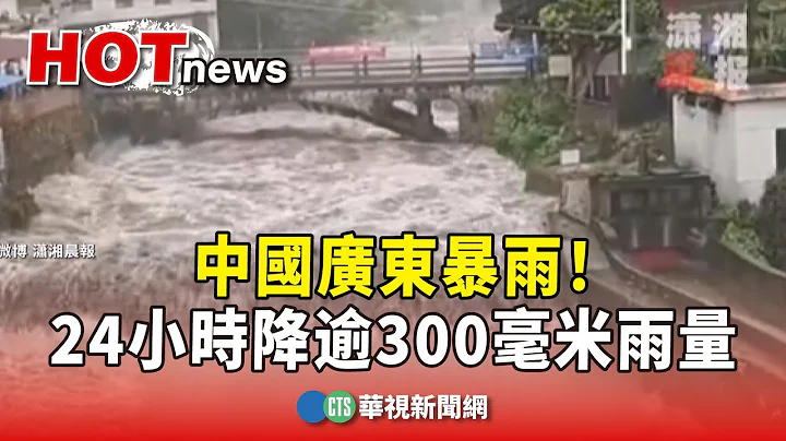 中國廣東暴雨！　24小時降逾300毫米雨量｜華視新聞 20240421 - 天天要聞