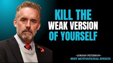 KILL That Weak Version of Yourself and Unleash Your TRUE Potential  Jordan Peterson Speech