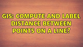 GIS: Compute and label distance between points on a line