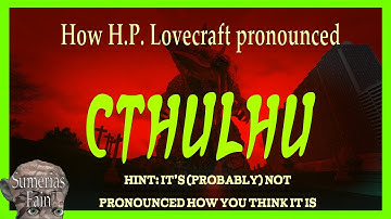 How Lovecraft Pronounced Cthulhu (and How We Know he Did) - Sumerian Nerd- Pronunciation Pronounce