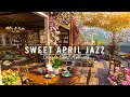 Sweet april spring jazz at outdoor coffee shop ambience  relaxing jazz instrumental music for work