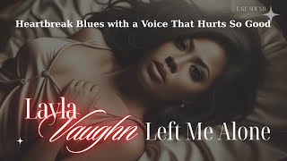 Layla Vaughn - Left Me Alone Heartbreak Blues With A Voice That Hurts So Good