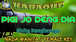 PIGI JO DENG DIA || KARAOKE || NADA WANITA || Ricky Pangkerego