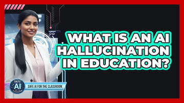 What Is An AI Hallucination In Education?