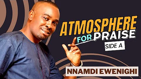 Atmosphere For Praise (Side A) — Nnamdi Ewenighi |Latest Nigerian Gospel Music 2023