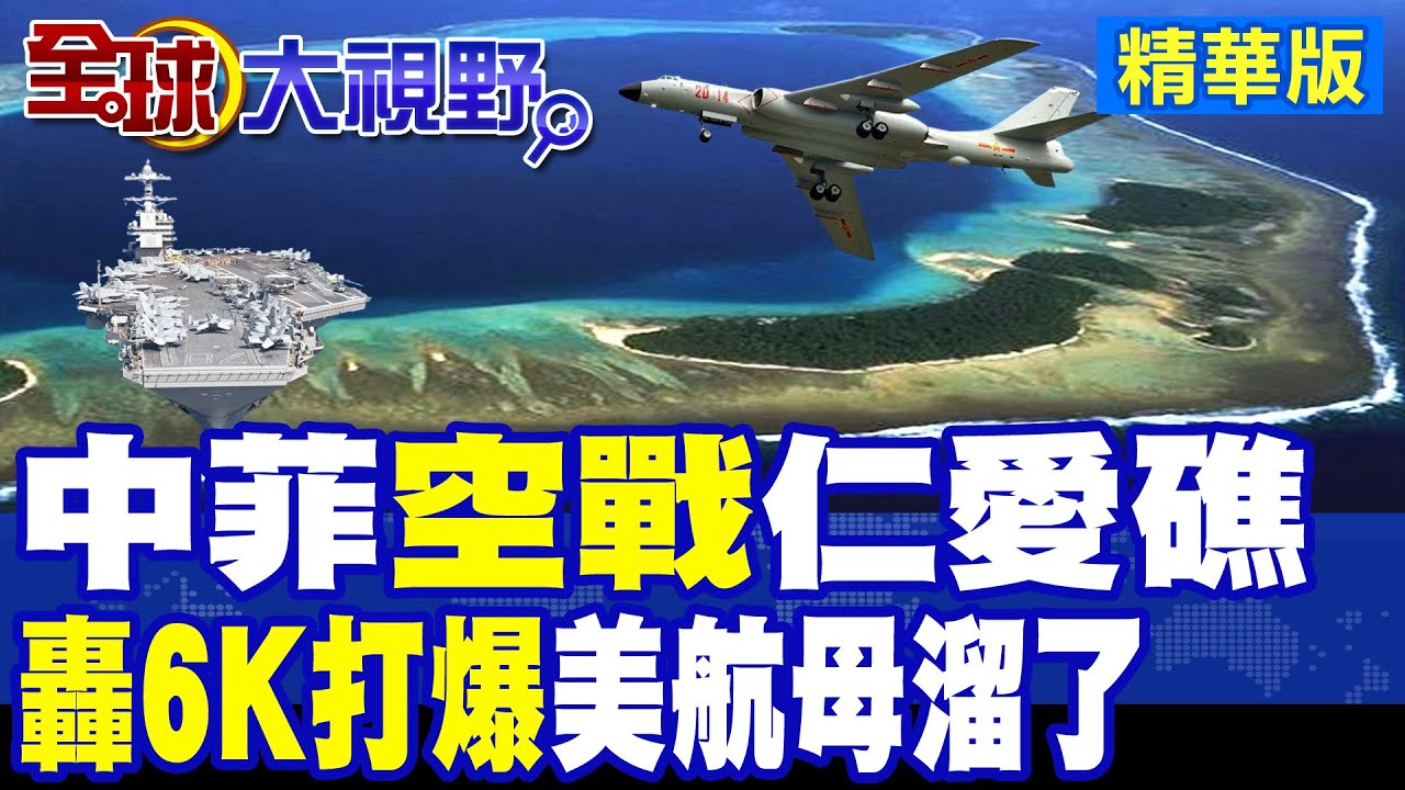中國菲律賓”空戰”仁愛礁! 轟6K打爆靶標 美航母嚇到溜了|【全球大視野】精華版 ‪@全球大視野Global_Vision