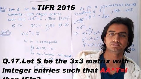 TIFR 2016(Q.17.Let S be the 3x3 matrix with imteger entries such that AA^t=I then IsI=?)