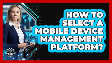 How To Select a Mobile Device Management Platform?