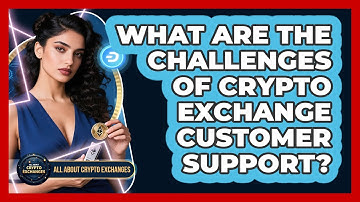 What Are The Challenges Of Crypto Exchange Customer Support? - All About Crypto Exchanges