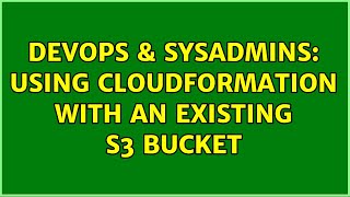 DevOps & SysAdmins: Using CloudFormation with an existing S3 bucket Net Worth