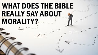 What Does the Bible Really Say About Morality