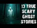 13 True Disturbing Scary Ghost Stories | Real Paranormal Horror Stories To Fall Asleep To