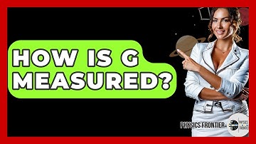 How Is G Measured? - Physics Frontier