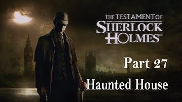 The Testament of Sherlock Holmes - Walkthrough Part 27 - Haunted House