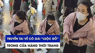 Dân mạng truyền tai về cô gái “luộc đồ” trong cửa hàng thời trang