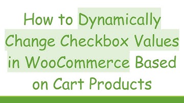 How to Dynamically Change Checkbox Values in WooCommerce Based on Cart Products