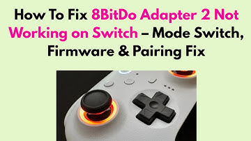 How to Fix 8BitDo Adapter 2 Not Working on Switch – Mode Switch, Firmware & Pairing Fix