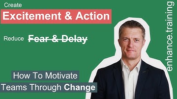 How To Motivate Teams Through Change - Create Excitement, Reduce Fear