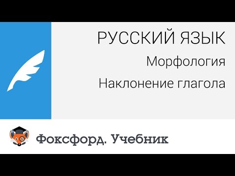 Русский язык. Морфология. Наклонение глагола. Центр онлайн-обучения «Фоксфорд»