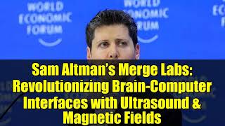 Sam Altman’s Merge Labs   Revolutionizing Brain Computer Interfaces with Ultrasound & Magnetic Field