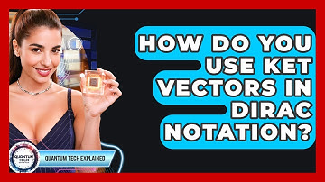 How Do You Use Ket Vectors In Dirac Notation? - Quantum Tech Explained