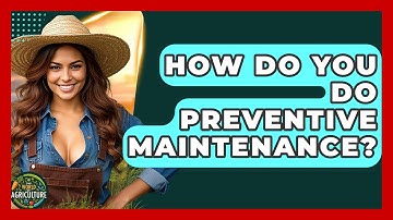How Do You Do Preventive Maintenance? - The World of Agriculture
