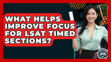 What Helps Improve Focus For LSAT Timed Sections? - Law School Prep Hub