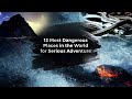 12 most dangerous places in the world for serious adventure  adotrip