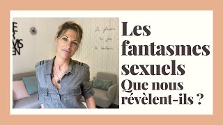 Les Fantasmes Sexuels... Que nous révèlentils ? A quoi serventils ?