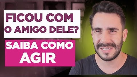 ELE DESCOBRIU QUE FIQUEI COM O AMIGO DELE. SAIBA COMO AGIR