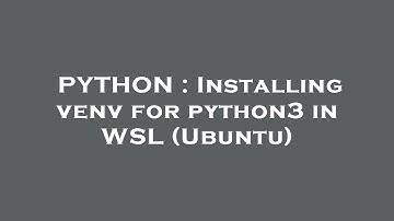 PYTHON : Installing venv for python3 in WSL (Ubuntu)
