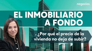 El inmobiliario a fondo I ¿Por qué el precio de la vivienda no deja de subir?