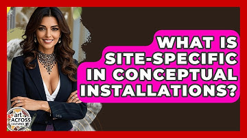 What Is Site-specific In Conceptual Installations? - Art Across Cultures